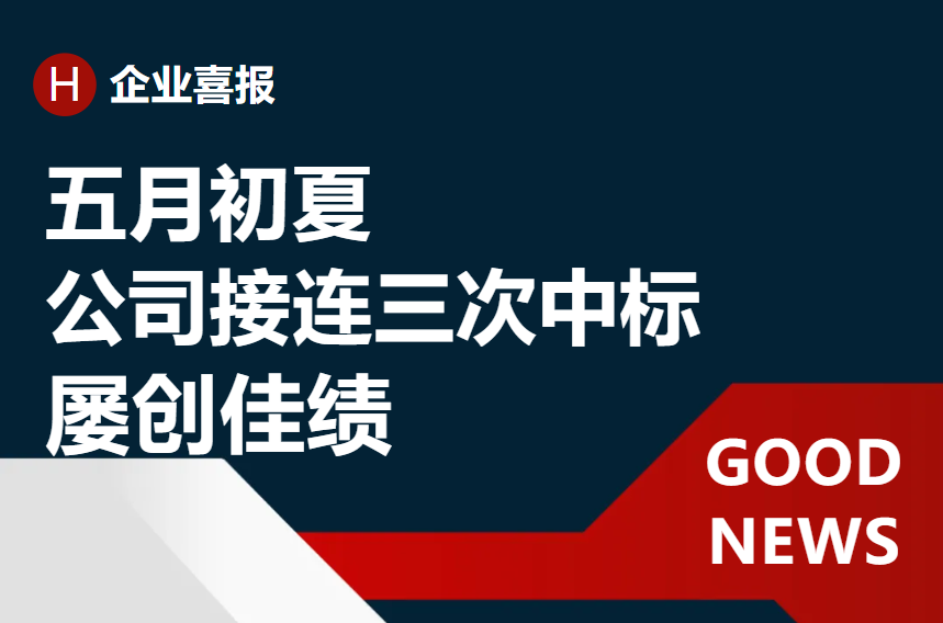 《喜报捷传：五月初夏 公司接连三次中标》